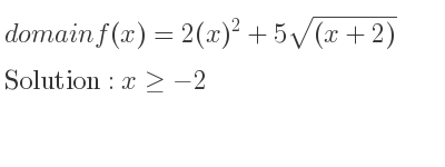The domain of f(x)=2(x)^2+5sqrt((x+2)) is x>=-2